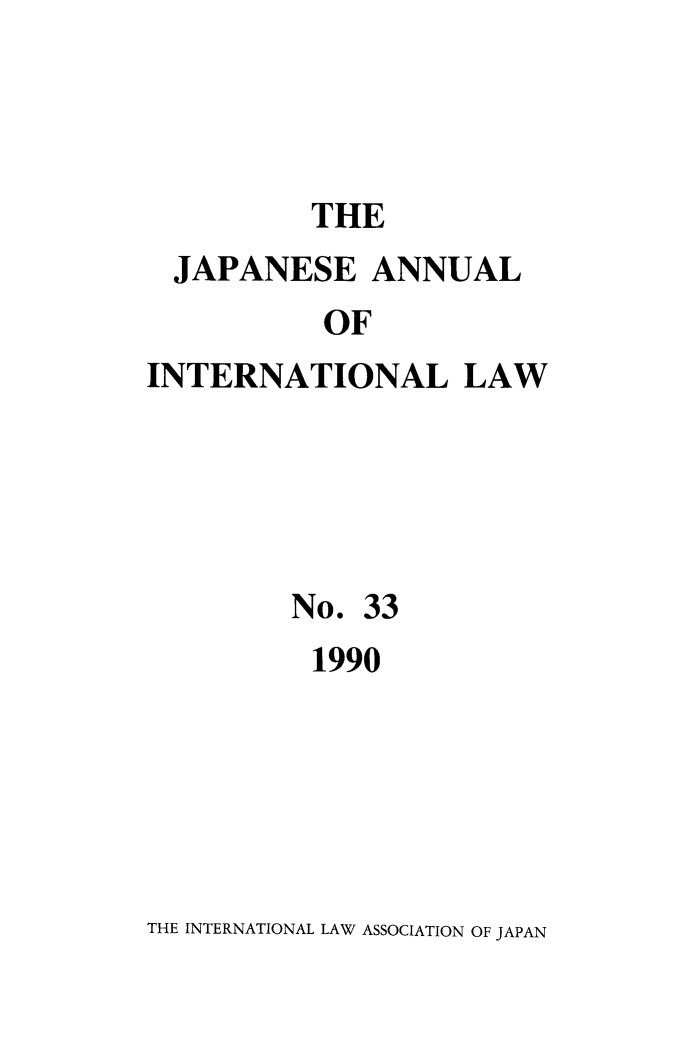 handle is hein.journals/jpyintl33 and id is 1 raw text is: THE

JAPANESE ANNUAL
OF
INTERNATIONAL LAW

No. 33
1990

THE INTERNATIONAL LAW ASSOCIATION OF JAPAN


