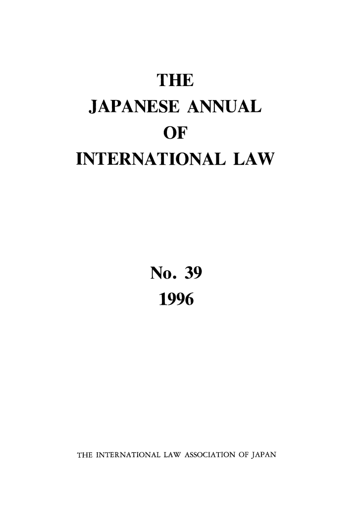 handle is hein.journals/jpyintl39 and id is 1 raw text is: THE

JAPANESE ANNUAL
OF
INTERNATIONAL LAW

No. 39
1996

THE INTERNATIONAL LAW ASSOCIATION OF JAPAN


