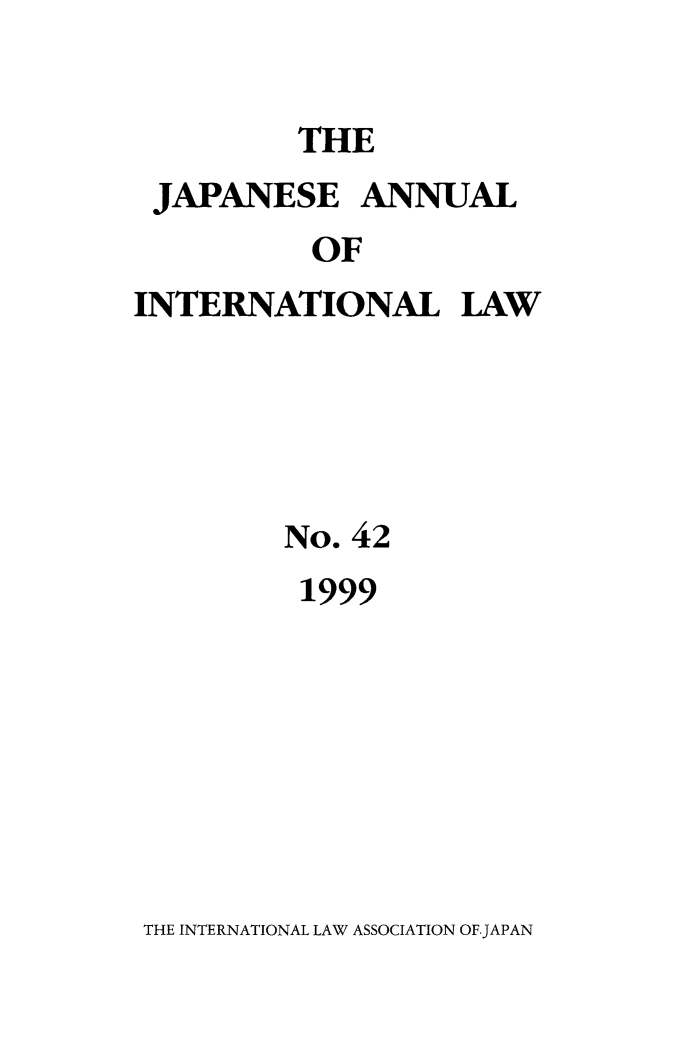 handle is hein.journals/jpyintl42 and id is 1 raw text is: THE
JAPANESE ANNUAL
OF
INTERNATIONAL LAW

No. 42
1999

THE INTERNATIONAL LAW ASSOCIATION OF.JAPAN


