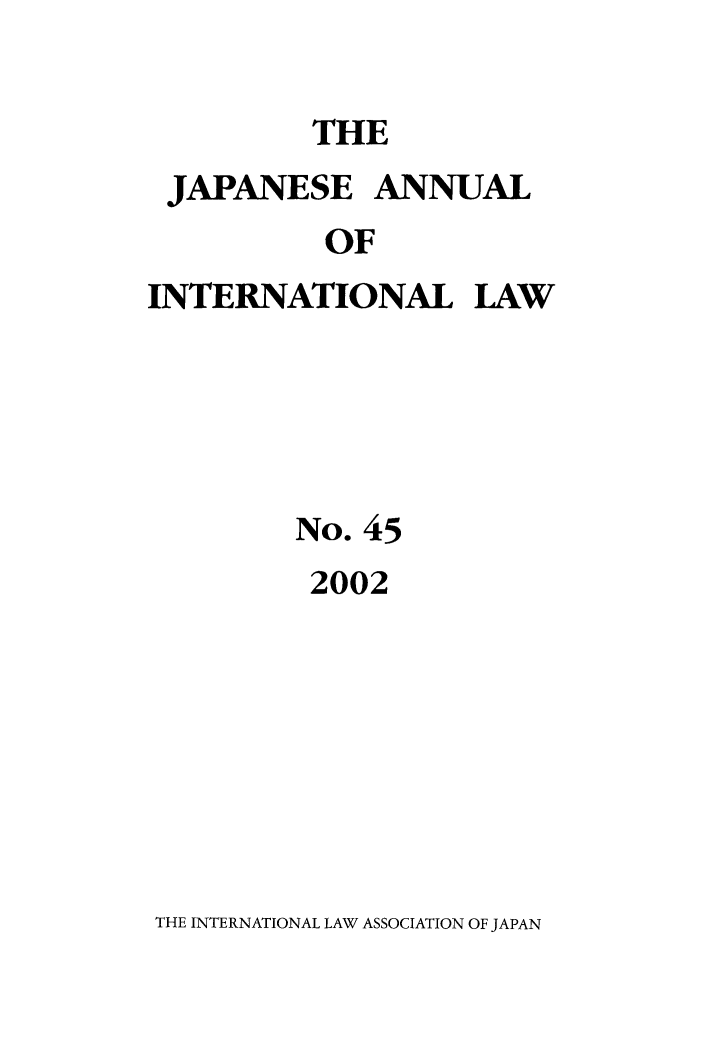 handle is hein.journals/jpyintl45 and id is 1 raw text is: THE
JAPANESE ANNUAL
OF
INTERNATIONAL LAW

No. 45
2002

THE INTERNATIONAL LAW ASSOCIATION OF JAPAN


