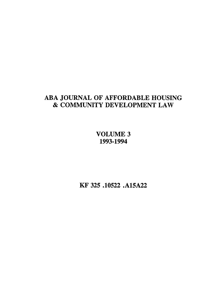 handle is hein.journals/jrlaff3 and id is 1 raw text is: ABA JOURNAL OF AFFORDABLE HOUSING
& COMMUNITY DEVELOPMENT LAW
VOLUME 3
1993-1994

KF 325.10522 .A15A22


