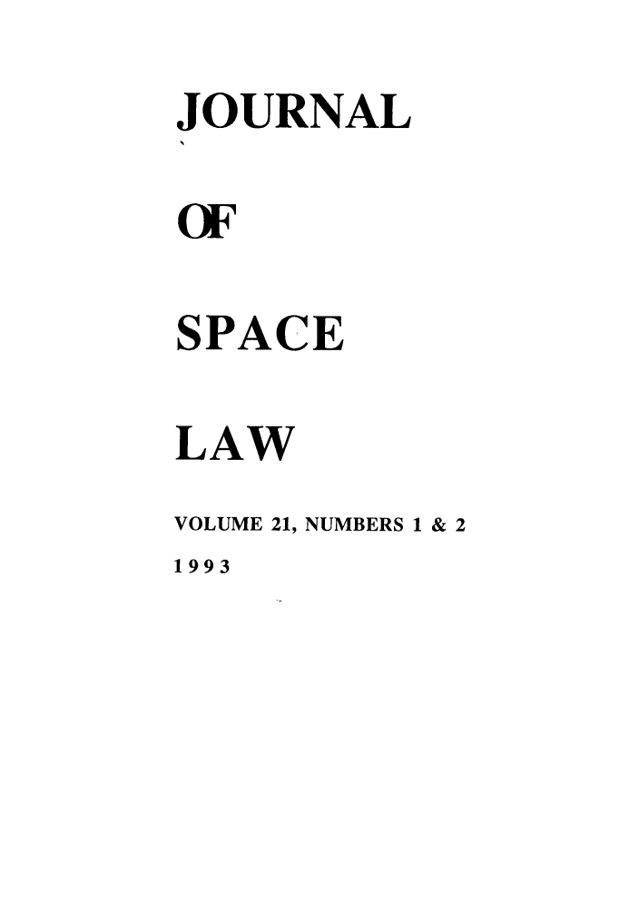 handle is hein.journals/jrlsl21 and id is 1 raw text is: JOURNAL
OF
SPACE
LAW
VOLUME 21, NUMBERS 1 & 2

1993


