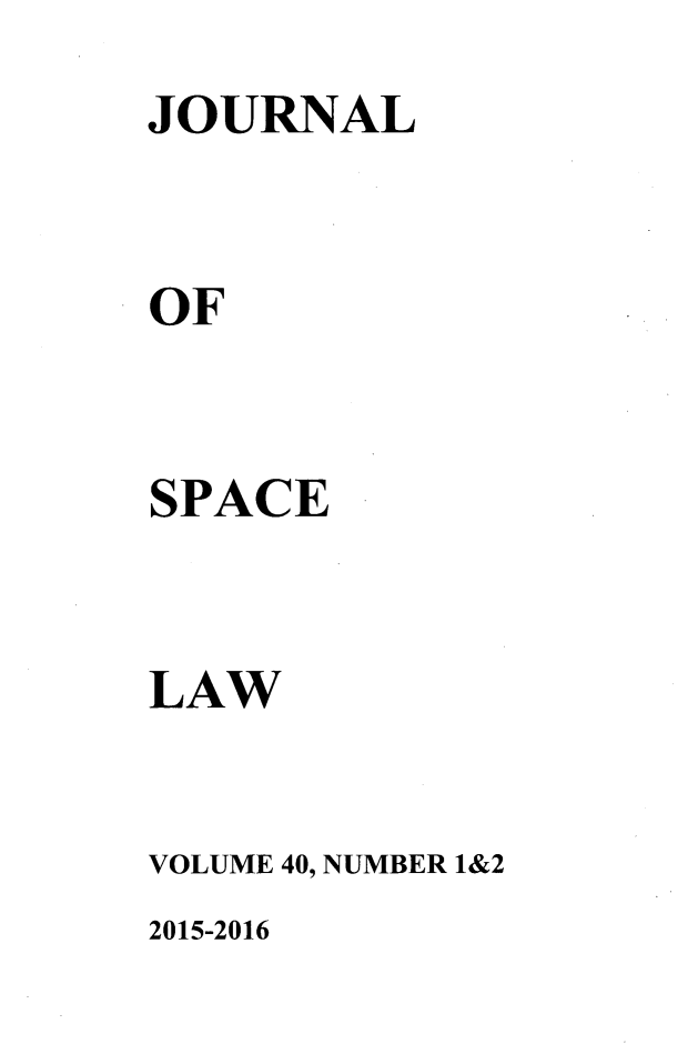handle is hein.journals/jrlsl40 and id is 1 raw text is: 
JOURNAL


OF


SPACE


LAW


VOLUME 40, NUMBER 1&2


2015-2016


