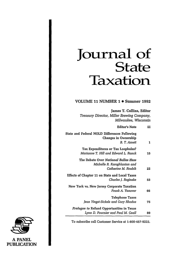 handle is hein.journals/jrnsttax11 and id is 1 raw text is: Journal of
State
Taxation
VOLUME 11 NUMBER 1 Summer 1992
James T. Collins, Editor
Treasury Director, Miller Brewing Company,
Milwaukee, Wisconsin
Editor's Note     iii
State and Federal NOLD Differences Following
Changes in Ownership
B. T. Arnett     1
Tax Expenditures or Tax Loopholes?
Marianne T. Hill and Edward L. Ranck   15
The Debate Over National Bellas Hess
Michelle R. Koroghlanian and
Catherine M. Roubik    22
Effects of Chapter 11 on State and Local Taxes
Charles J. Roginske   53
New York vs. New Jersey Corporate Taxation
Frank A Yanover      66
Telephone Taxes
Jean Yingst-Sickels and Gary Rhodus  75
Prologue to Refund Opportunities in Texas
Lynn D. Fournier and Paul M. Geall  89
0To subscribe call Customer Service at 1-800-457-9222.
A PANEL
PUBLICATION


