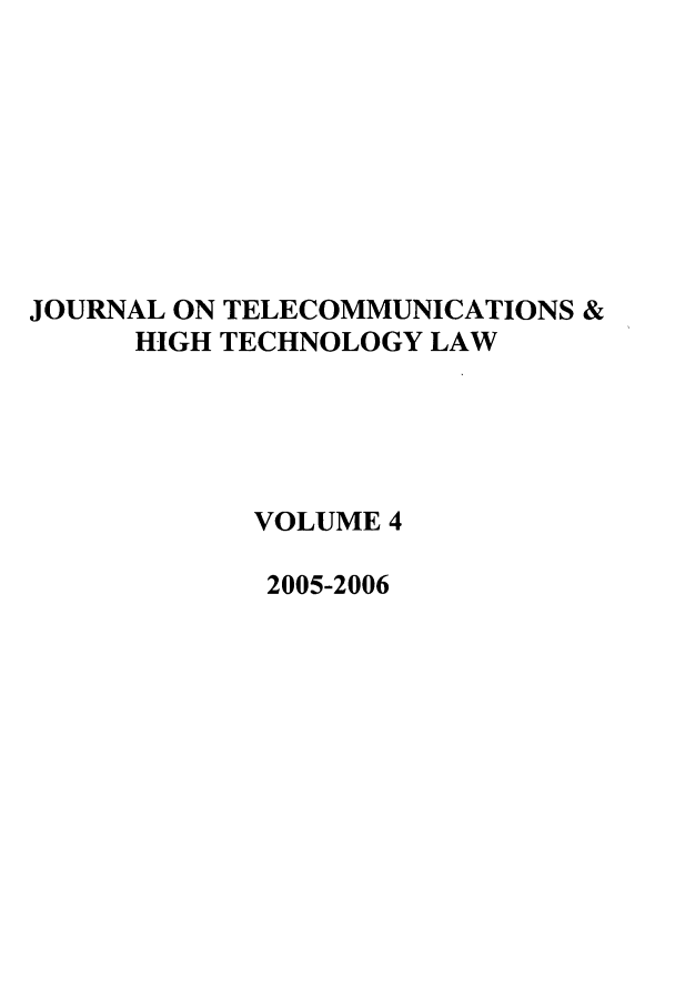 handle is hein.journals/jtelhtel4 and id is 1 raw text is: JOURNAL ON TELECOMMUNICATIONS &HIGH TECHNOLOGY LAWVOLUME 42005-2006