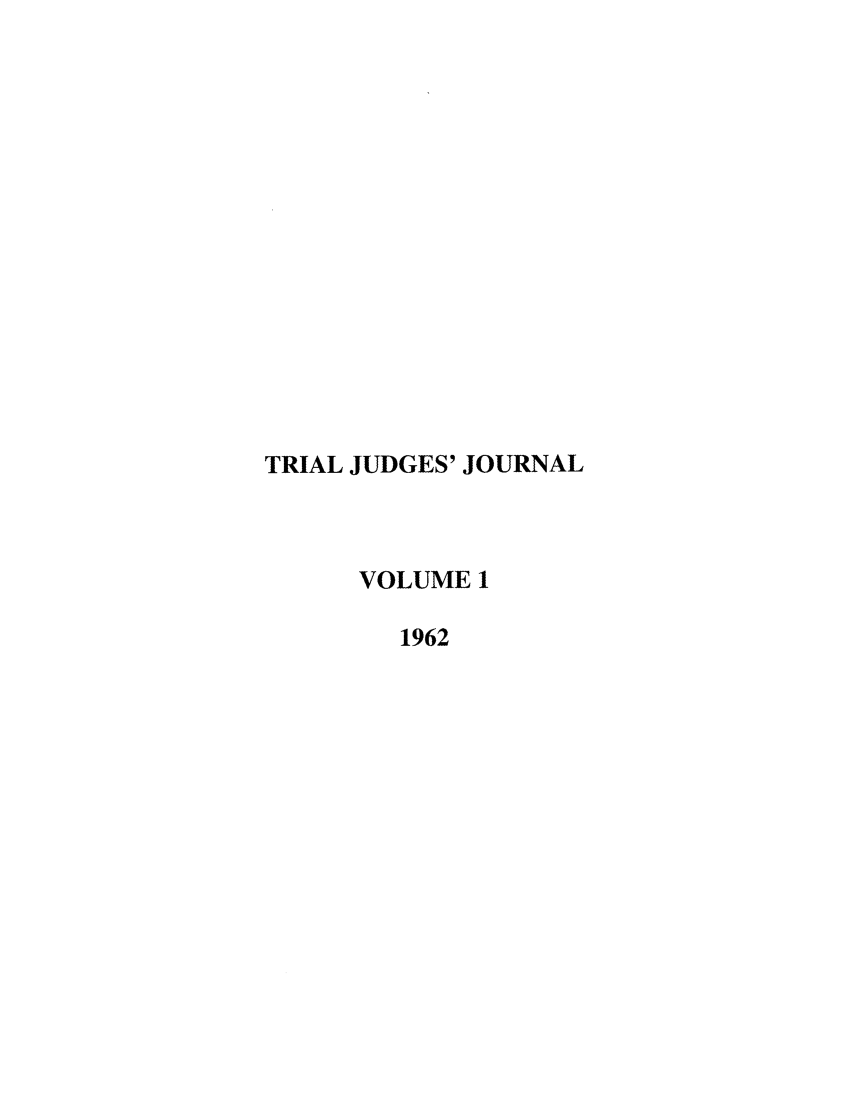 handle is hein.journals/judgej1 and id is 1 raw text is: TRIAL JUDGES' JOURNAL
VOLUME 1
1962


