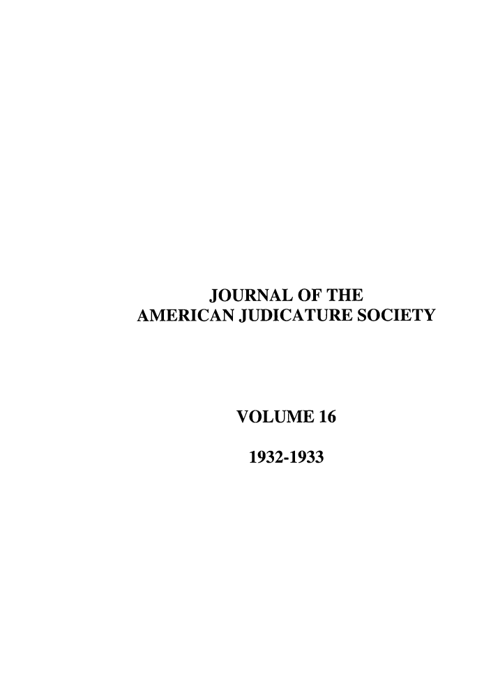 handle is hein.journals/judica16 and id is 1 raw text is: JOURNAL OF THEAMERICAN JUDICATURE SOCIETYVOLUME 161932-1933