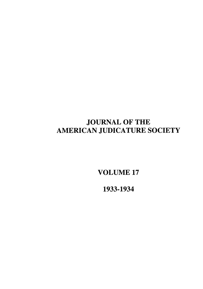 handle is hein.journals/judica17 and id is 1 raw text is: JOURNAL OF THEAMERICAN JUDICATURE SOCIETYVOLUME 171933-1934
