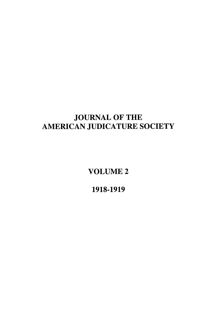 handle is hein.journals/judica2 and id is 1 raw text is: JOURNAL OF THEAMERICAN JUDICATURE SOCIETYVOLUME 21918-1919