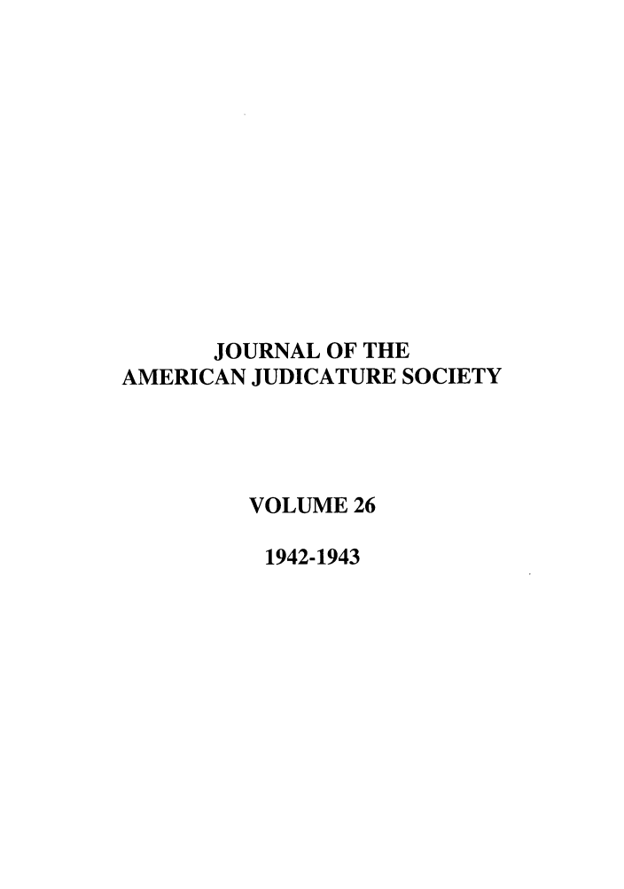 handle is hein.journals/judica26 and id is 1 raw text is: JOURNAL OF THEAMERICAN JUDICATURE SOCIETYVOLUME 261942-1943