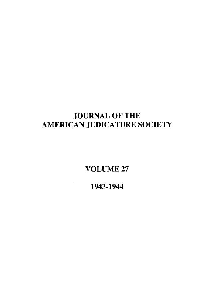 handle is hein.journals/judica27 and id is 1 raw text is: JOURNAL OF THEAMERICAN JUDICATURE SOCIETYVOLUME 271943-1944