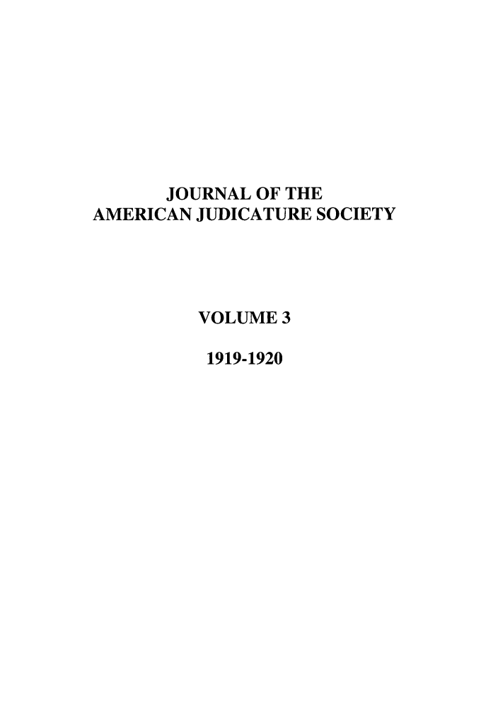 handle is hein.journals/judica3 and id is 1 raw text is: JOURNAL OF THEAMERICAN JUDICATURE SOCIETYVOLUME 31919-1920