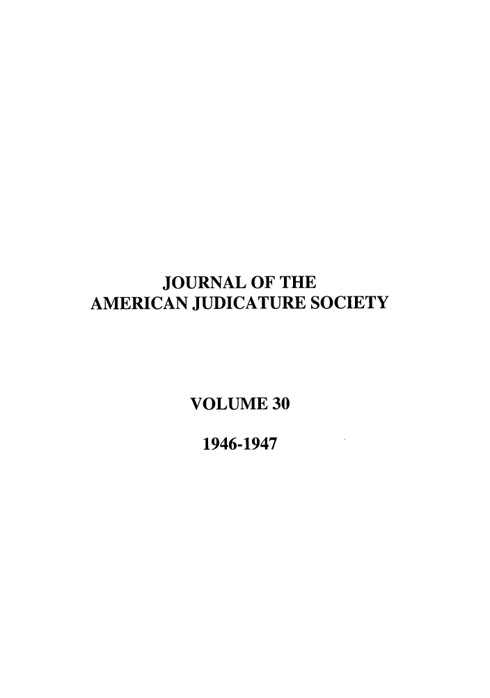 handle is hein.journals/judica30 and id is 1 raw text is: JOURNAL OF THEAMERICAN JUDICATURE SOCIETYVOLUME 301946-1947