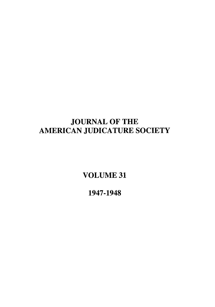 handle is hein.journals/judica31 and id is 1 raw text is: JOURNAL OF THEAMERICAN JUDICATURE SOCIETYVOLUME 311947-1948