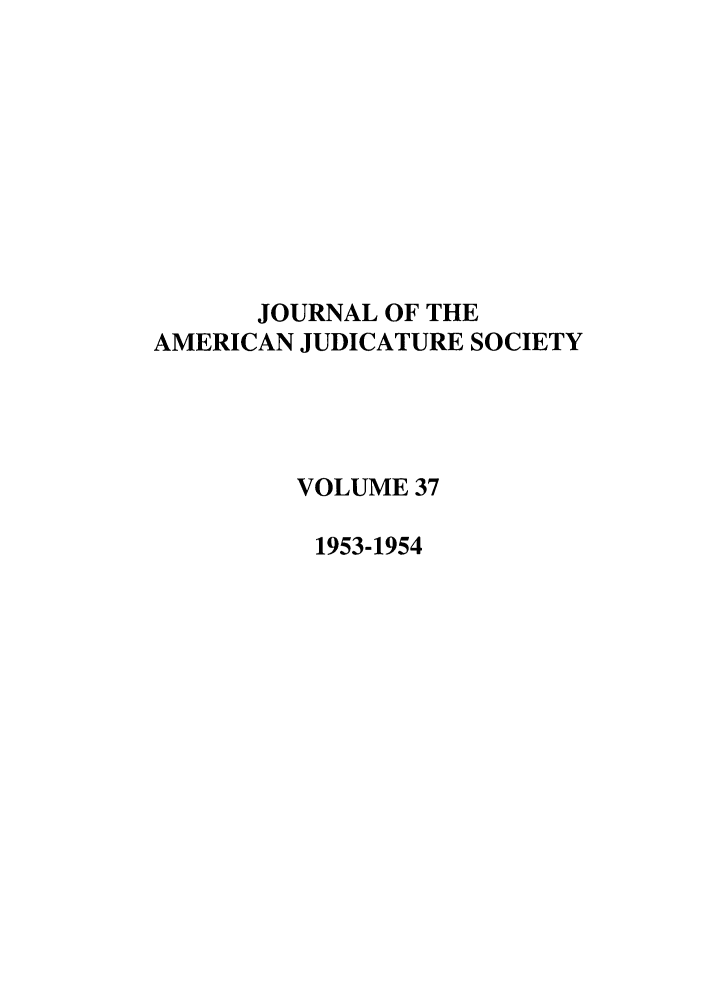 handle is hein.journals/judica37 and id is 1 raw text is: JOURNAL OF THEAMERICAN JUDICATURE SOCIETYVOLUME 371953-1954