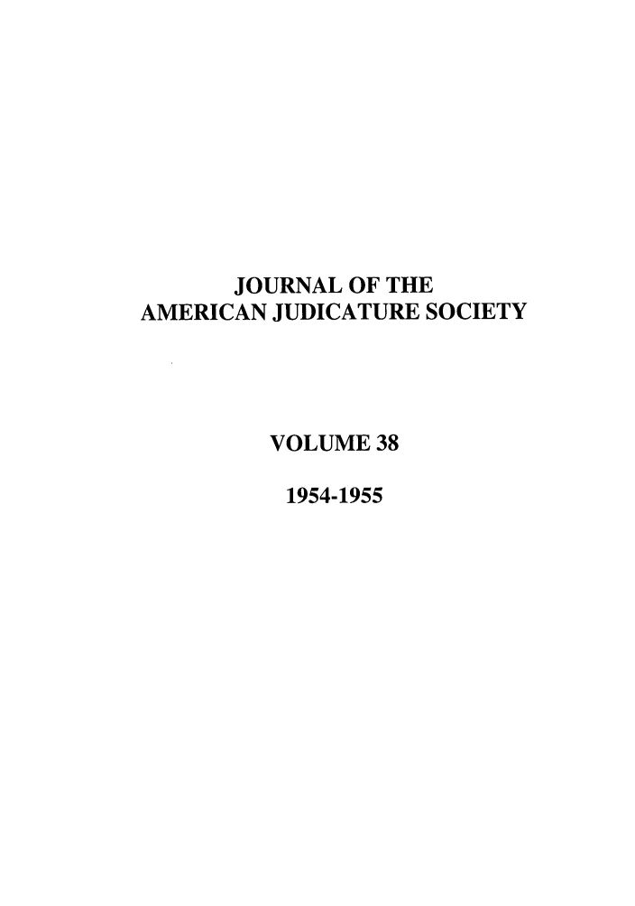 handle is hein.journals/judica38 and id is 1 raw text is: JOURNAL OF THEAMERICAN JUDICATURE SOCIETYVOLUME 381954-1955