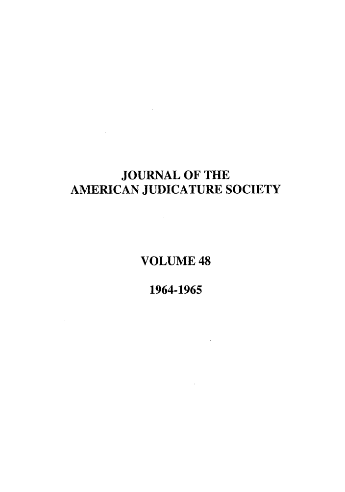 handle is hein.journals/judica48 and id is 1 raw text is: JOURNAL OF THEAMERICAN JUDICATURE SOCIETYVOLUME 481964-1965
