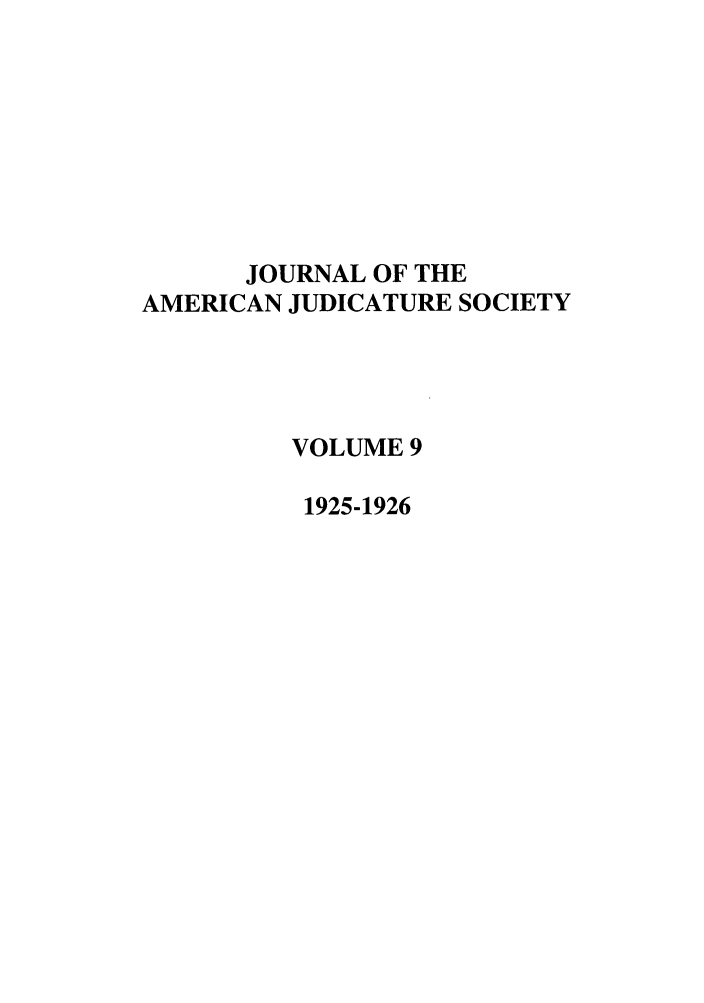 handle is hein.journals/judica9 and id is 1 raw text is: JOURNAL OF THEAMERICAN JUDICATURE SOCIETYVOLUME 91925-1926