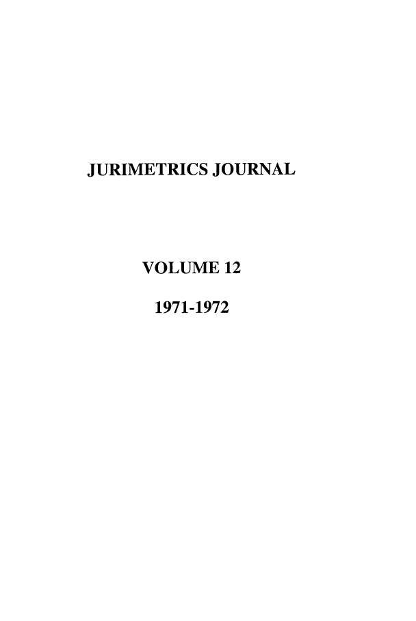 handle is hein.journals/juraba12 and id is 1 raw text is: JURIMETRICS JOURNALVOLUME 121971-1972