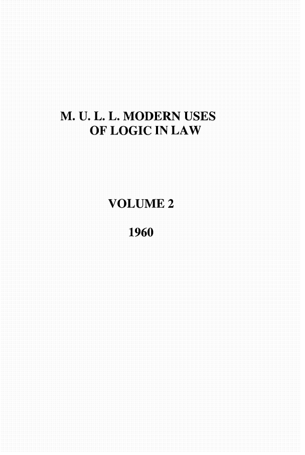 handle is hein.journals/juraba2 and id is 1 raw text is: M. U. L. L. MODERN USESOF LOGIC IN LAWVOLUME21960