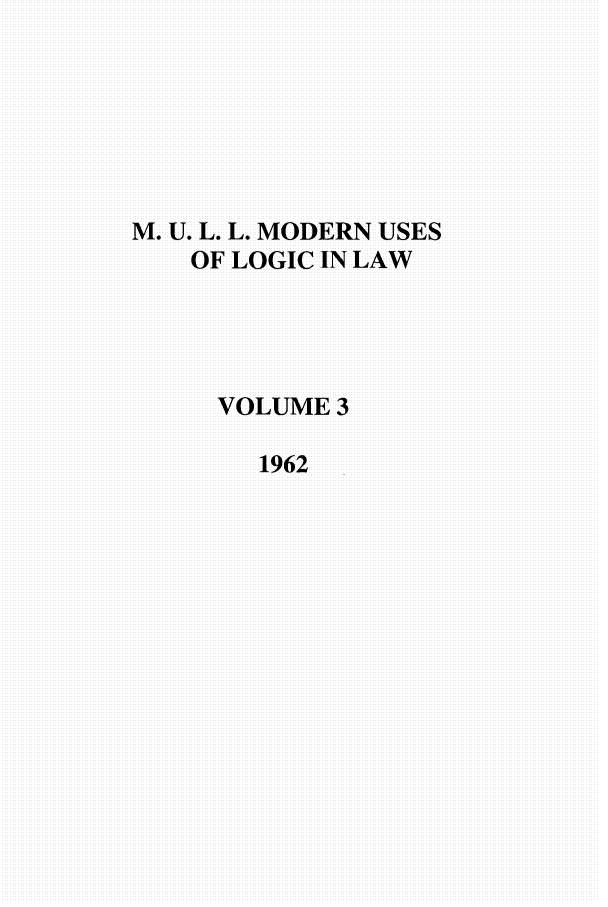 handle is hein.journals/juraba3 and id is 1 raw text is: M. U. L. L. MODERN USESOF LOGIC IN LAWVOLUME31962