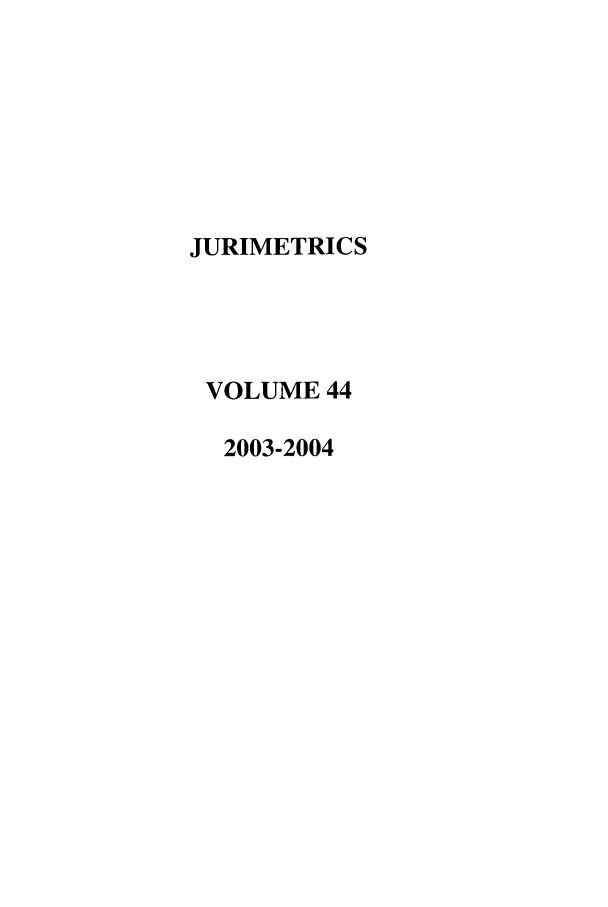 handle is hein.journals/juraba44 and id is 1 raw text is: JURIMETRICSVOLUME 442003-2004