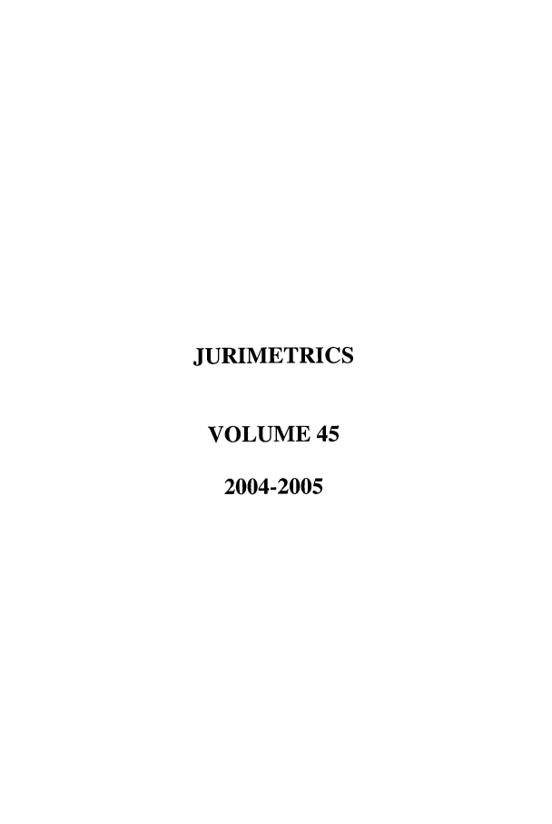 handle is hein.journals/juraba45 and id is 1 raw text is: JURIMETRICSVOLUME 452004-2005