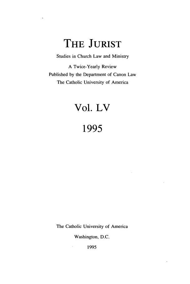 handle is hein.journals/juristcu55 and id is 1 raw text is: THE JURIST
Studies in Church Law and Ministry
A Twice-Yearly Review
Published by the Department of Canon Law
The Catholic University of America
Vol. LV
1995
The Catholic University of America
Washington, D.C.
1995


