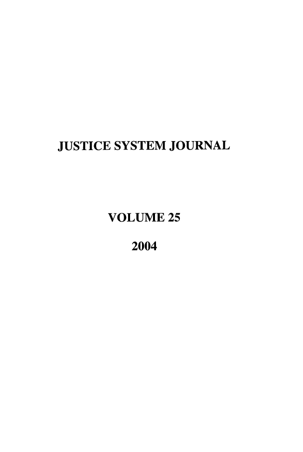 handle is hein.journals/jusj25 and id is 1 raw text is: JUSTICE SYSTEM JOURNAL
VOLUME 25
2004


