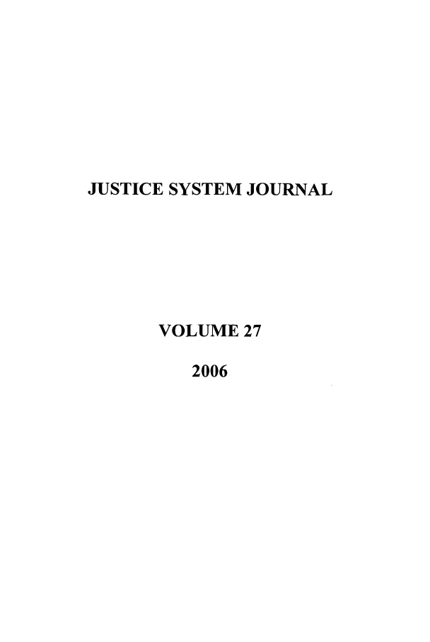 handle is hein.journals/jusj27 and id is 1 raw text is: JUSTICE SYSTEM JOURNAL
VOLUME 27
2006


