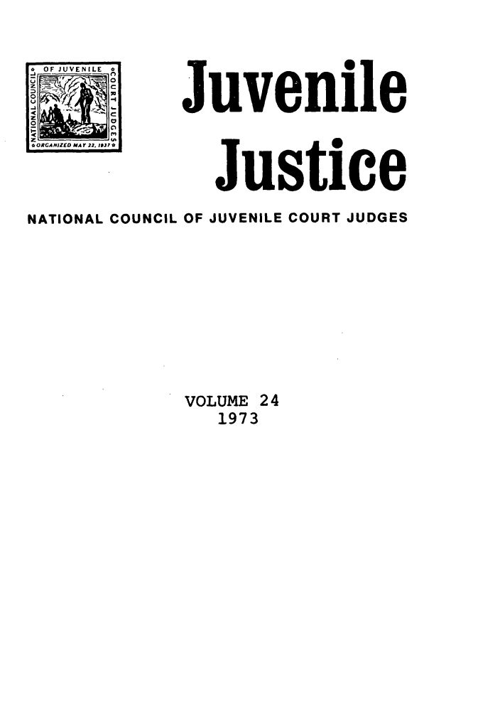 handle is hein.journals/juvfc24 and id is 1 raw text is: z
0
*OQRGANIZED MAY 22.1927Y*

Juvenile
Justice

NATIONAL COUNCIL OF JUVENILE COURT JUDGES

VOLUME 24
1973


