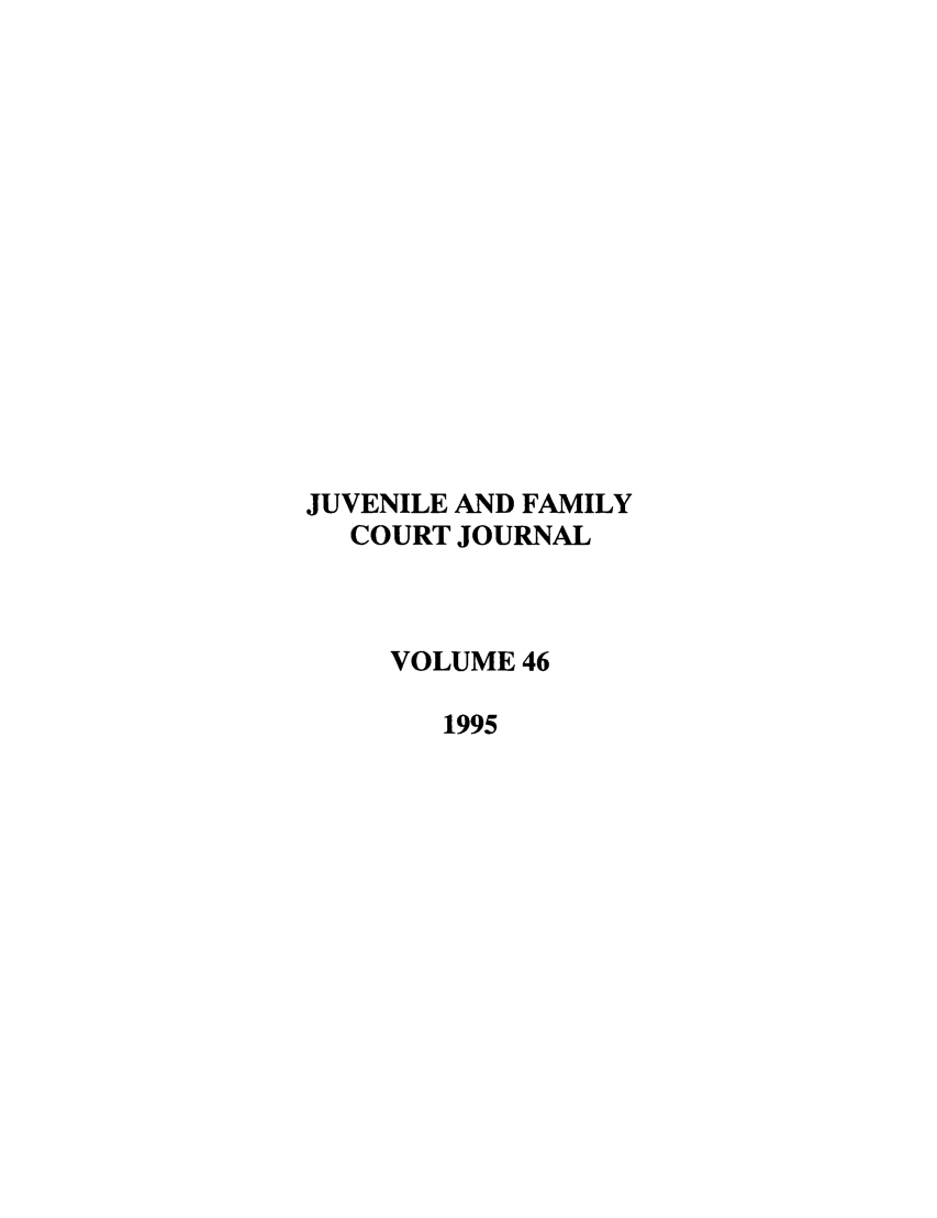 handle is hein.journals/juvfc46 and id is 1 raw text is: JUVENILE AND FAMILY
COURT JOURNAL
VOLUME 46
1995


