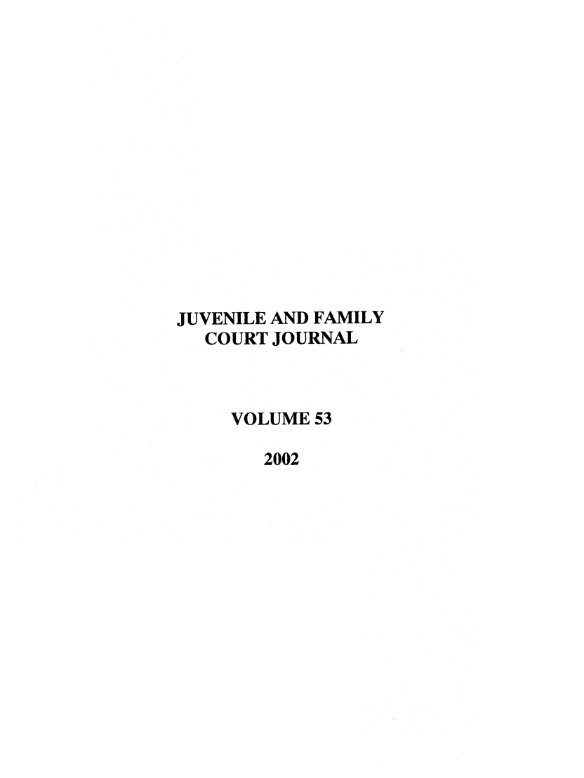 handle is hein.journals/juvfc53 and id is 1 raw text is: JUVENILE AND FAMILY
COURT JOURNAL
VOLUME 53
2002


