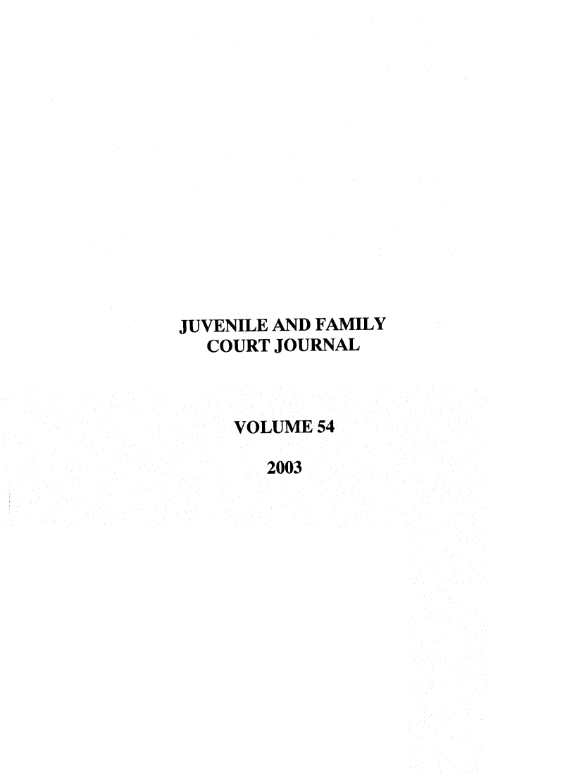 handle is hein.journals/juvfc54 and id is 1 raw text is: JUVENILE AND FAMILY
COURT JOURNAL
VOLUME 54
2003


