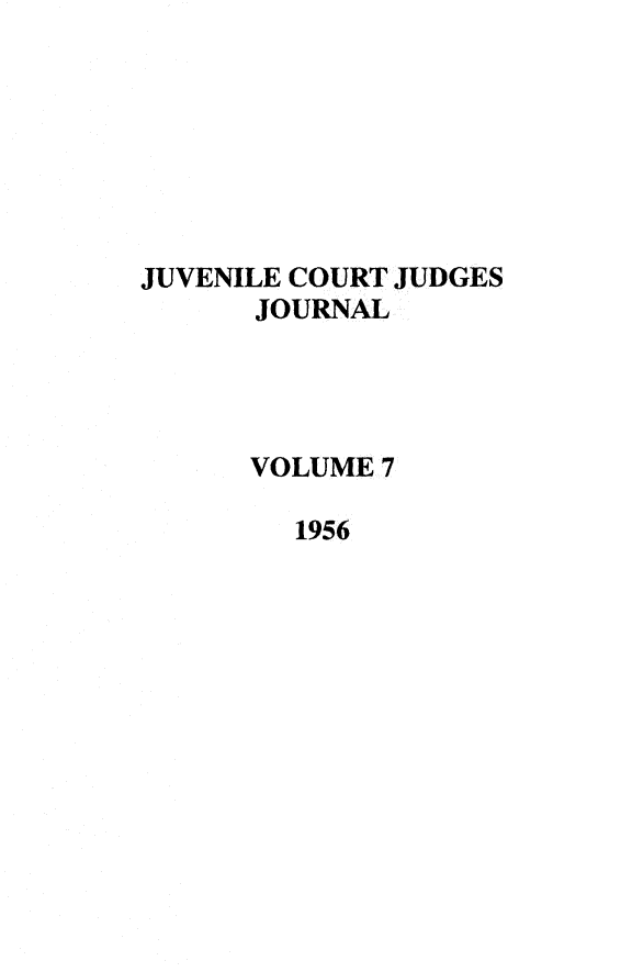 handle is hein.journals/juvfc7 and id is 1 raw text is: JUVENILE COURT JUDGES
JOURNAL
VOLUME 7
1956


