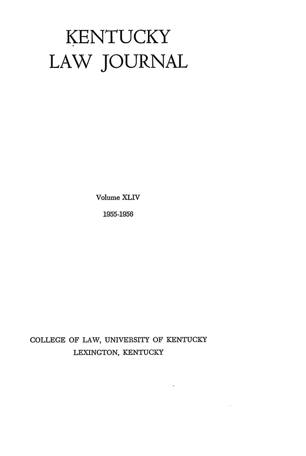handle is hein.journals/kentlj44 and id is 1 raw text is: KENTUCKY
LAW JOURNAL
Volume XLIV
1955-1956
COLLEGE OF LAW, UNIVERSITY OF KENTUCKY
LEXINGTON, KENTUCKY


