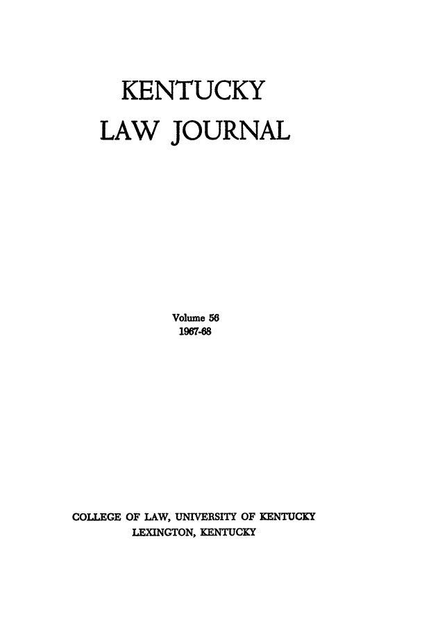 handle is hein.journals/kentlj56 and id is 1 raw text is: KENTUCKY
LAW JOURNAL
Volume 56
1967-68
COLLEGE OF LAW, UNIVERSITY OF KENTUCKY
LEXINGTON, KENTUCKY


