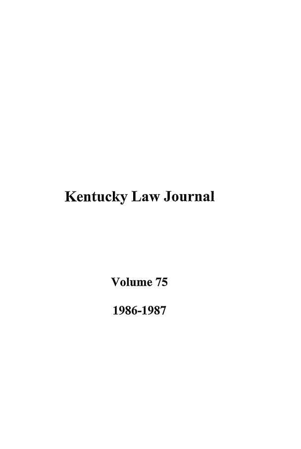 handle is hein.journals/kentlj75 and id is 1 raw text is: Kentucky Law Journal
Volume 75
1986-1987


