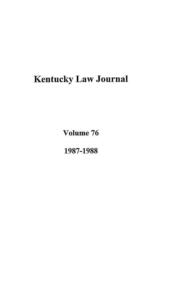 handle is hein.journals/kentlj76 and id is 1 raw text is: Kentucky Law Journal
Volume 76
1987-1988


