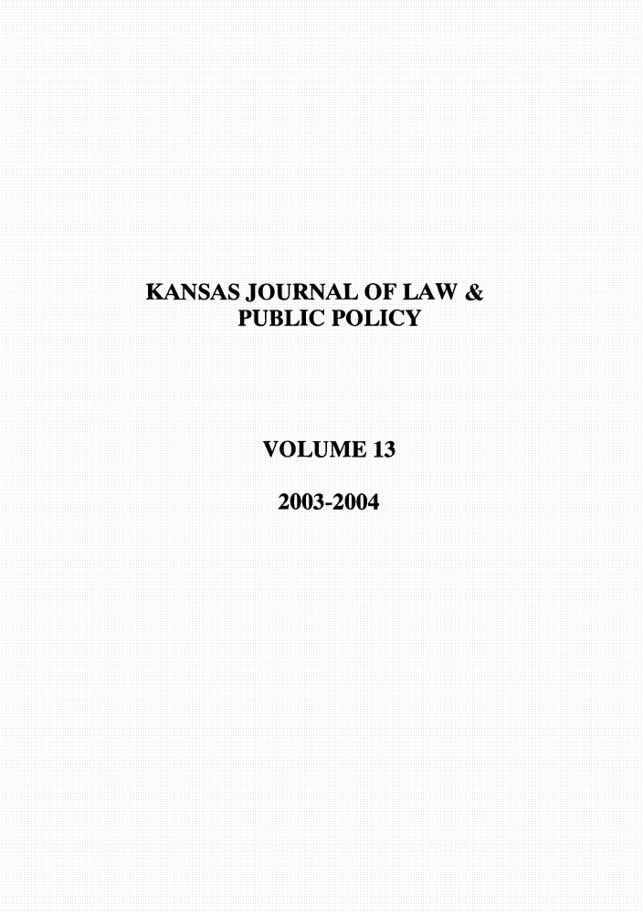 handle is hein.journals/kjpp13 and id is 1 raw text is: KANSAS JOURNAL OF LAW &
PUBLIC POLICY
VOLUME 13
2003-2004


