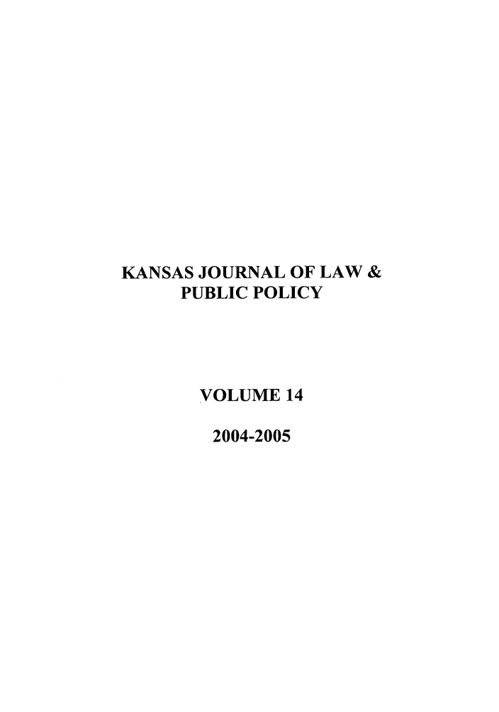 handle is hein.journals/kjpp14 and id is 1 raw text is: KANSAS JOURNAL OF LAW &
PUBLIC POLICY
VOLUME 14
2004-2005


