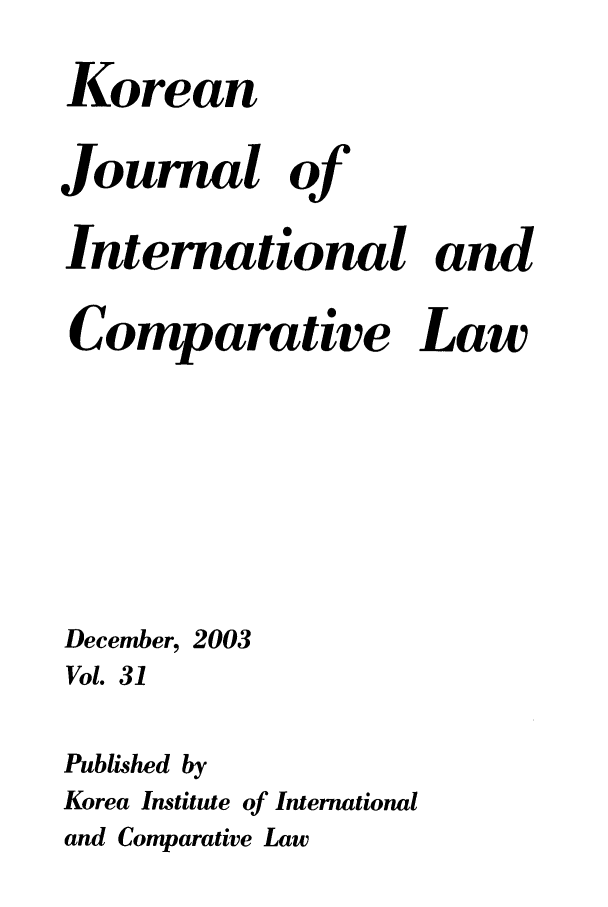 handle is hein.journals/ktilc31 and id is 1 raw text is: KoreanJournal ofInternational andComparatve LawDecember, 2003Vol. 31Published byKorea Institute of Internationaland Comparative Law