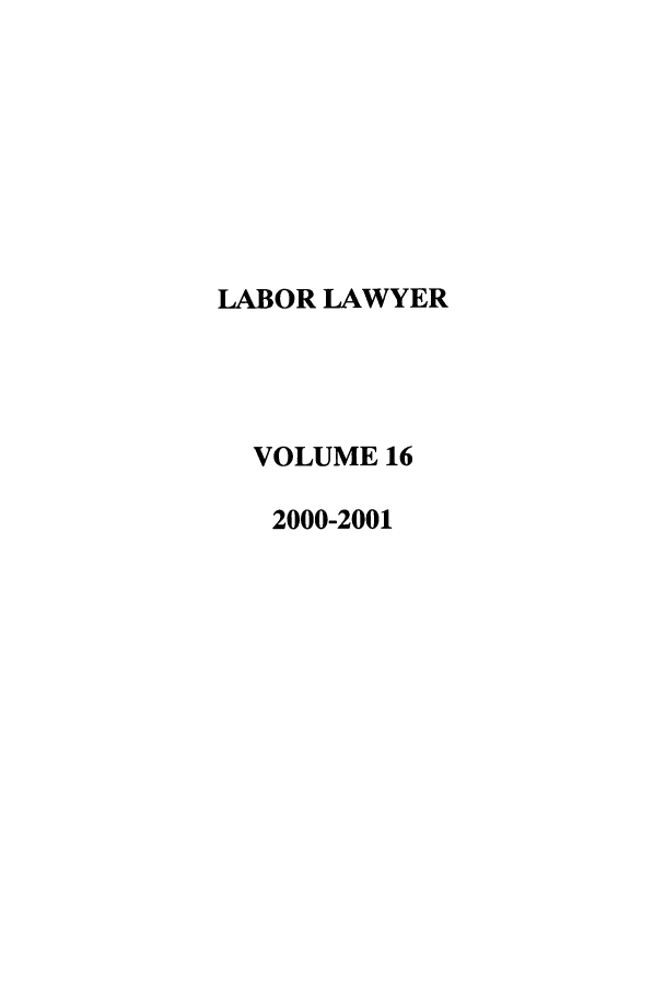 handle is hein.journals/lablaw16 and id is 1 raw text is: LABOR LAWYER  VOLUME 16  2000-2001