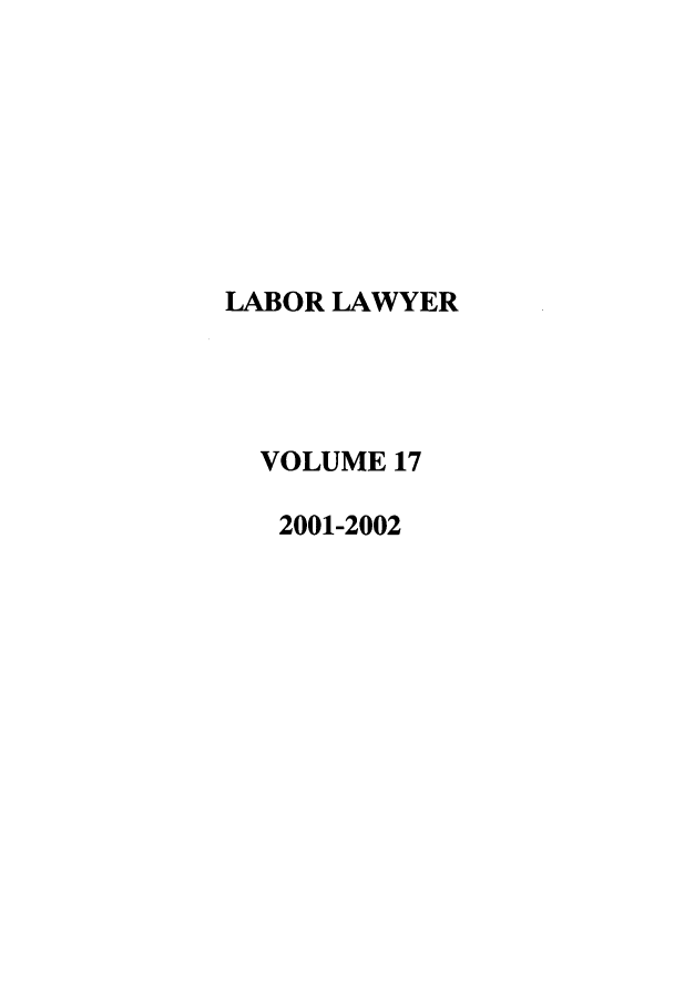 handle is hein.journals/lablaw17 and id is 1 raw text is: LABOR LAWYER  VOLUME 17  2001-2002