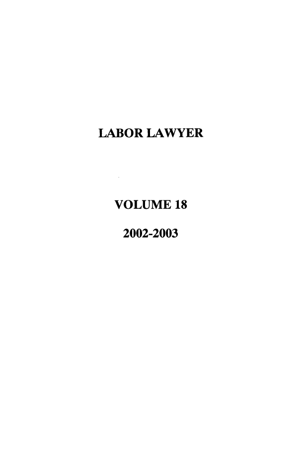 handle is hein.journals/lablaw18 and id is 1 raw text is: LABOR LAWYER  VOLUME 18  2002-2003