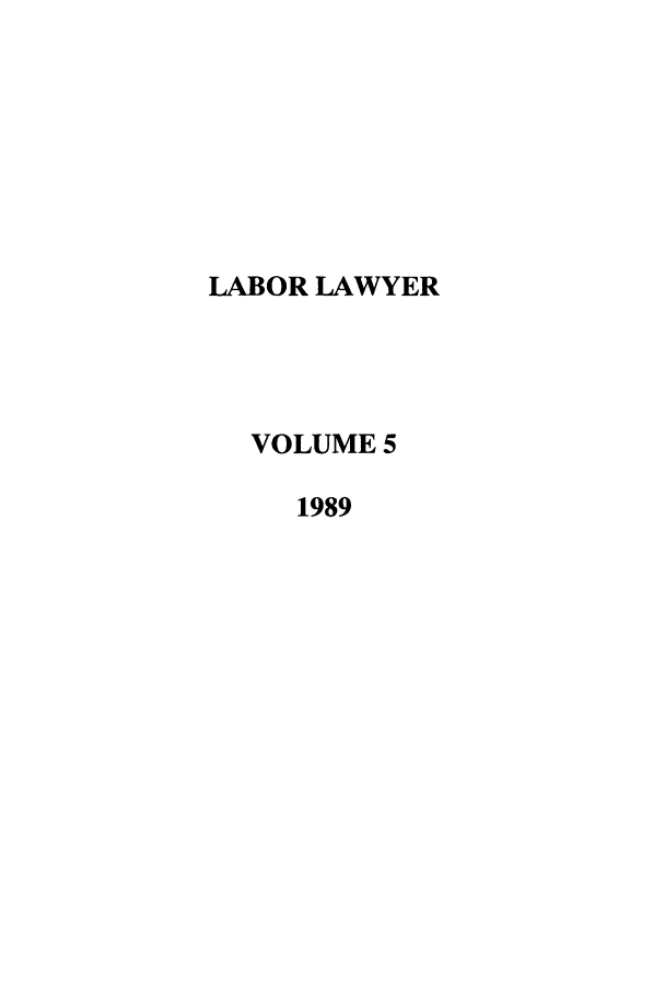 handle is hein.journals/lablaw5 and id is 1 raw text is: LABOR LAWYER  VOLUME 5     1989