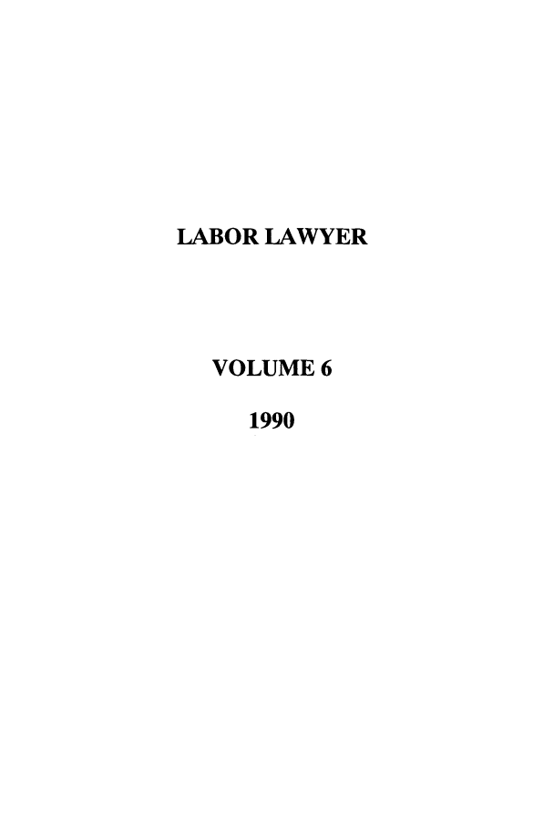 handle is hein.journals/lablaw6 and id is 1 raw text is: LABOR LAWYER  VOLUME 6     1990