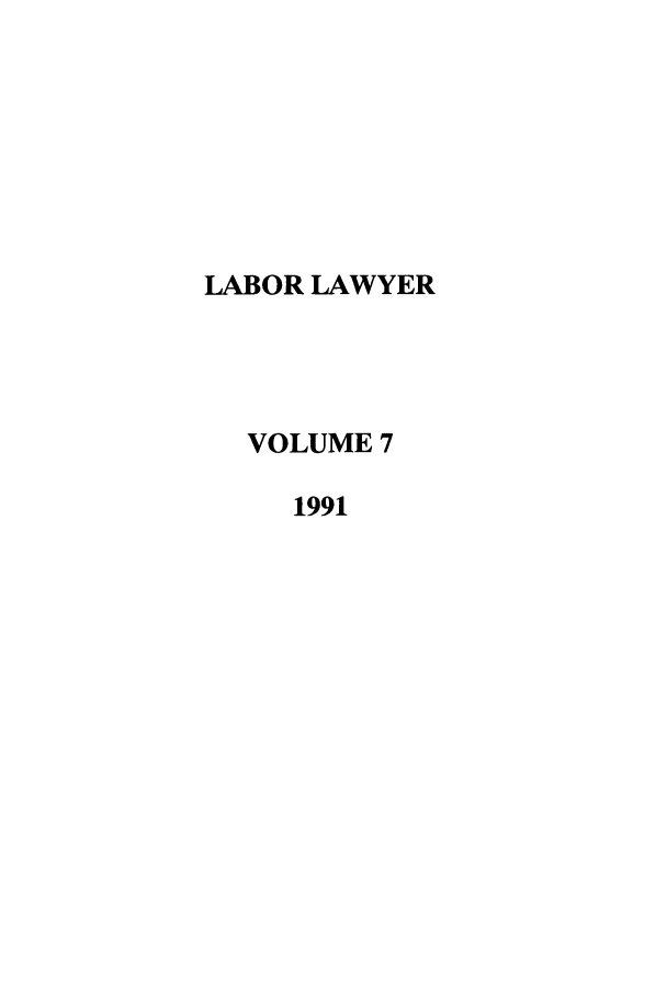 handle is hein.journals/lablaw7 and id is 1 raw text is: LABOR LAWYER  VOLUME 7     1991
