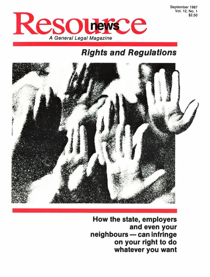 handle is hein.journals/lanow12 and id is 1 raw text is: 


Resotwce
        A General Legal Magazine


September 1987
Vol. 12, No. 1
    $2.50


Rights and Regulations


How the state, employers
         and even your
neighbours - can infringe
      on your right to do
      whatever you want


)


