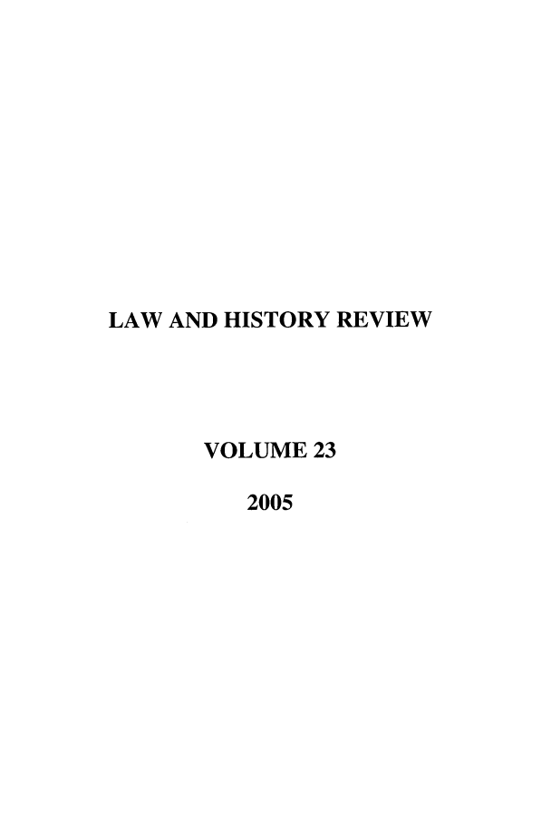 handle is hein.journals/lawhst23 and id is 1 raw text is: LAW AND HISTORY REVIEW
VOLUME 23
2005


